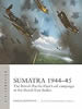 Sumatra 1944-45 – The British Pacific Fleet’s oil campaign in the Dutch East Indies, Angus Konstam